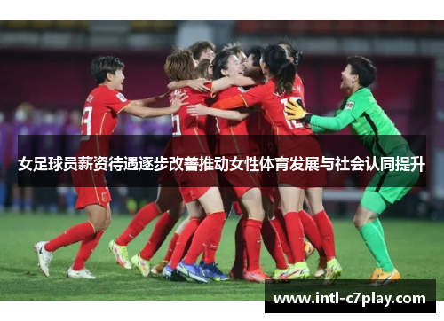 女足球员薪资待遇逐步改善推动女性体育发展与社会认同提升